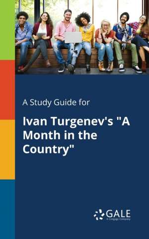 A Study Guide for Ivan Turgenev's "A Month in the Country" de Cengage Learning Gale