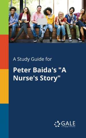 A Study Guide for Peter Baida's "A Nurse's Story" de Cengage Learning Gale