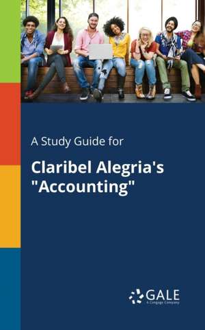 A Study Guide for Claribel Alegria's "Accounting" de Cengage Learning Gale