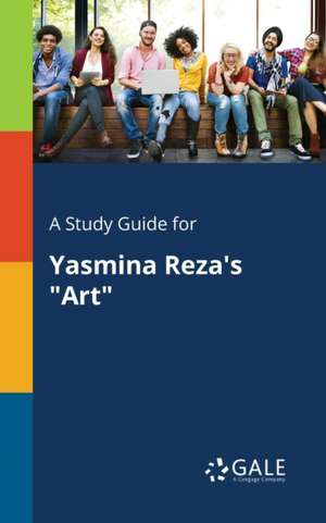 A Study Guide for Yasmina Reza's "Art" de Cengage Learning Gale