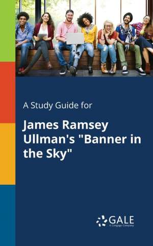 A Study Guide for James Ramsey Ullman's "Banner in the Sky" de Cengage Learning Gale