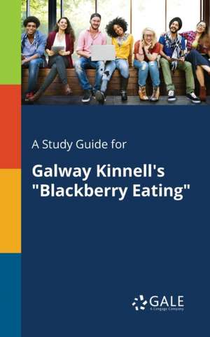 A Study Guide for Galway Kinnell's "Blackberry Eating" de Cengage Learning Gale