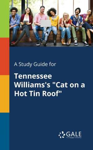 A Study Guide for Tennessee Williams's "Cat on a Hot Tin Roof" de Cengage Learning Gale