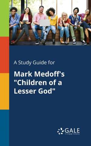 A Study Guide for Mark Medoff's "Children of a Lesser God" de Cengage Learning Gale