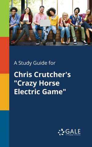 A Study Guide for Chris Crutcher's "Crazy Horse Electric Game" de Cengage Learning Gale