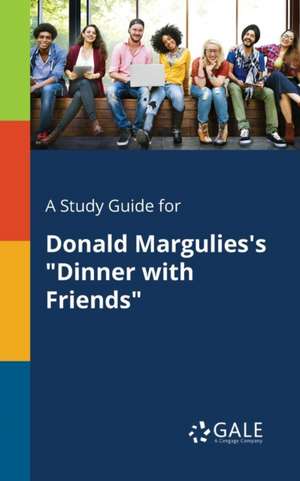 A Study Guide for Donald Margulies's "Dinner With Friends" de Cengage Learning Gale