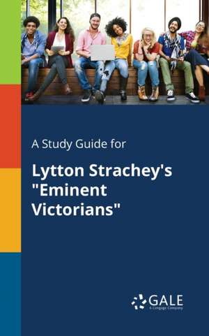 A Study Guide for Lytton Strachey's "Eminent Victorians" de Cengage Learning Gale