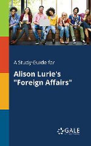 A Study Guide for Alison Lurie's "Foreign Affairs" de Cengage Learning Gale