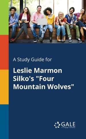 A Study Guide for Leslie Marmon Silko's "Four Mountain Wolves" de Cengage Learning Gale