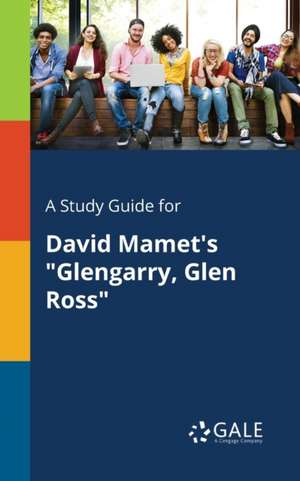 A Study Guide for David Mamet's "Glengarry, Glen Ross" de Cengage Learning Gale