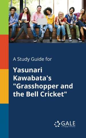 A Study Guide for Yasunari Kawabata's "Grasshopper and the Bell Cricket" de Cengage Learning Gale