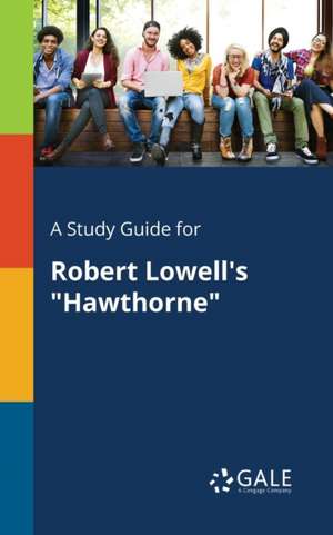 A Study Guide for Robert Lowell's "Hawthorne" de Cengage Learning Gale