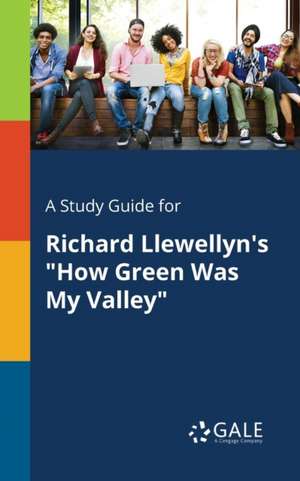 A Study Guide for Richard Llewellyn's "How Green Was My Valley" de Cengage Learning Gale