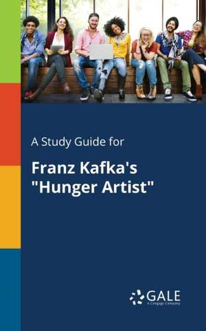 A Study Guide for Franz Kafka's "Hunger Artist" de Cengage Learning Gale