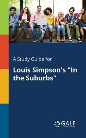 A Study Guide for Louis Simpson's "In the Suburbs" de Cengage Learning Gale