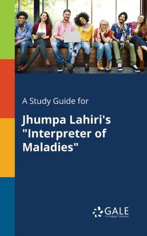 A Study Guide for Jhumpa Lahiri's "Interpreter of Maladies" de Cengage Learning Gale