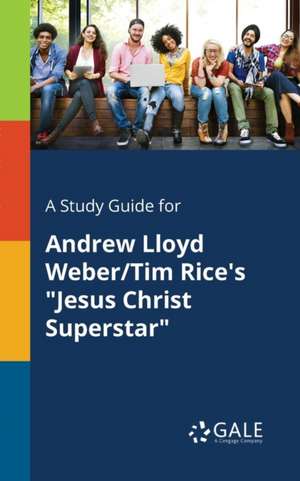 A Study Guide for Andrew Lloyd Weber/Tim Rice's "Jesus Christ Superstar" de Cengage Learning Gale