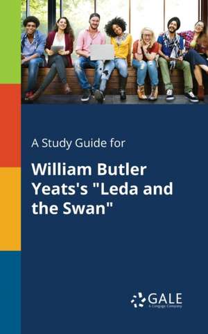 A Study Guide for William Butler Yeats's "Leda and the Swan" de Cengage Learning Gale