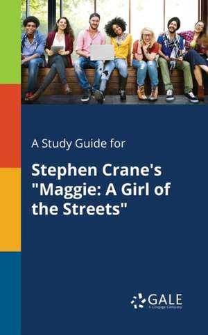 A Study Guide for Stephen Crane's "Maggie de Cengage Learning Gale