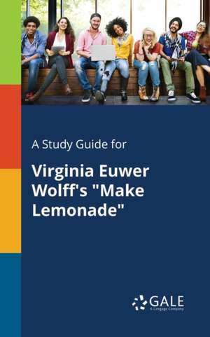 A Study Guide for Virginia Euwer Wolff's "Make Lemonade" de Cengage Learning Gale