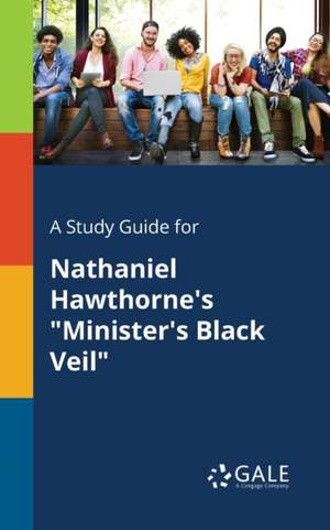 A Study Guide for Nathaniel Hawthorne's "Minister's Black Veil" de Cengage Learning Gale