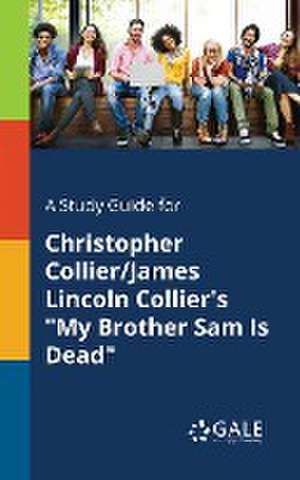 A Study Guide for Christopher Collier/James Lincoln Collier's "My Brother Sam Is Dead" de Cengage Learning Gale