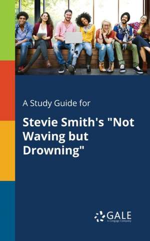 A Study Guide for Stevie Smith's "Not Waving but Drowning" de Cengage Learning Gale