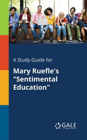 A Study Guide for Mary Ruefle's "Sentimental Education" de Cengage Learning Gale