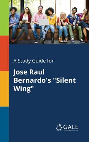 A Study Guide for Jose Raul Bernardo's "Silent Wing" de Cengage Learning Gale