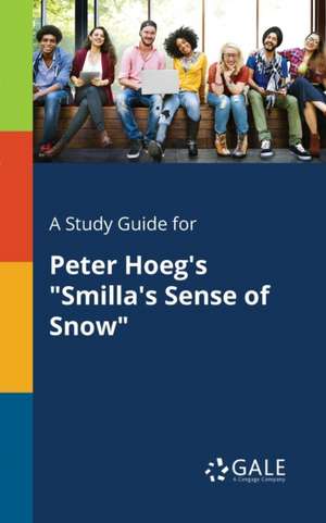 A Study Guide for Peter Hoeg's "Smilla's Sense of Snow" de Cengage Learning Gale