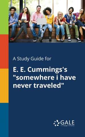 A Study Guide for E. E. Cummings's "somewhere i Have Never Traveled" de Cengage Learning Gale