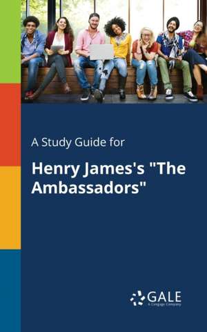 A Study Guide for Henry James's "The Ambassadors" de Cengage Learning Gale