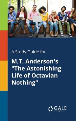 A Study Guide for M.T. Anderson's "The Astonishing Life of Octavian Nothing" de Cengage Learning Gale