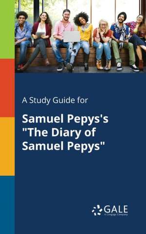 A Study Guide for Samuel Pepys's "The Diary of Samuel Pepys" de Cengage Learning Gale