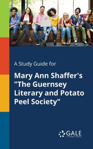 A Study Guide for Mary Ann Shaffer's "The Guernsey Literary and Potato Peel Society" de Cengage Learning Gale