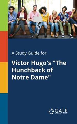 A Study Guide for Victor Hugo's "The Hunchback of Notre Dame" de Cengage Learning Gale