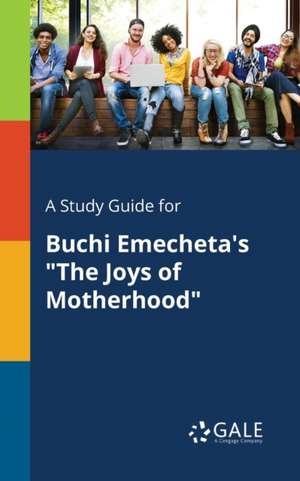 A Study Guide for Buchi Emecheta's "The Joys of Motherhood" de Cengage Learning Gale