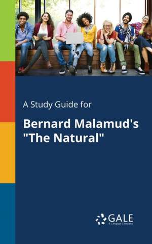 A Study Guide for Bernard Malamud's "The Natural" de Cengage Learning Gale