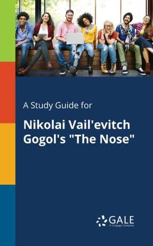 A Study Guide for Nikolai Vail'evitch Gogol's "The Nose" de Cengage Learning Gale