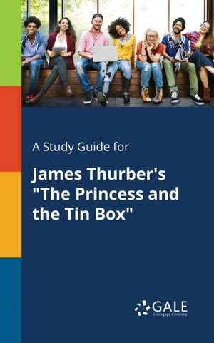 A Study Guide for James Thurber's "The Princess and the Tin Box" de Cengage Learning Gale