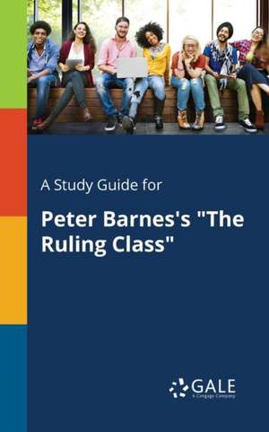 A Study Guide for Peter Barnes's "The Ruling Class" de Cengage Learning Gale