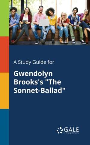 A Study Guide for Gwendolyn Brooks's "The Sonnet-Ballad" de Cengage Learning Gale