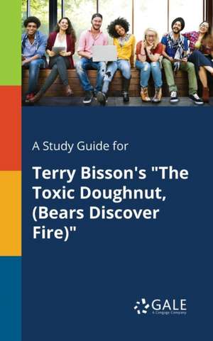 A Study Guide for Terry Bisson's "The Toxic Doughnut, (Bears Discover Fire)" de Cengage Learning Gale