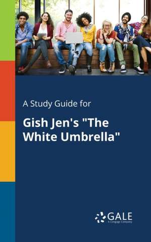 A Study Guide for Gish Jen's "The White Umbrella" de Cengage Learning Gale