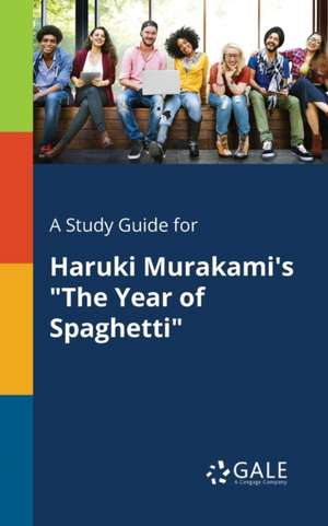 A Study Guide for Haruki Murakami's "The Year of Spaghetti" de Cengage Learning Gale