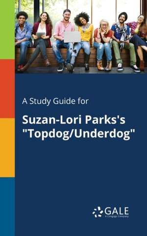 A Study Guide for Suzan-Lori Parks's "Topdog/Underdog" de Cengage Learning Gale