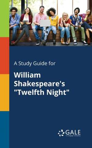 A Study Guide for William Shakespeare's "Twelfth Night" de Cengage Learning Gale