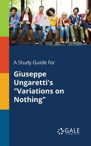 A Study Guide for Giuseppe Ungaretti's "Variations on Nothing" de Cengage Learning Gale