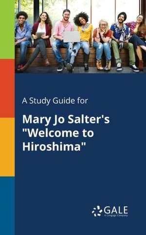 A Study Guide for Mary Jo Salter's "Welcome to Hiroshima" de Cengage Learning Gale