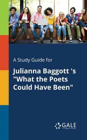 A Study Guide for Julianna Baggott 's "What the Poets Could Have Been" de Cengage Learning Gale